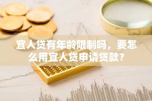宜人贷有年龄限制吗，要怎么用宜人贷申请贷款？
