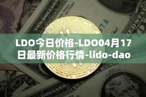 LDO今日价格-LDO04月17日最新价格行情-lido-dao最新走势消息