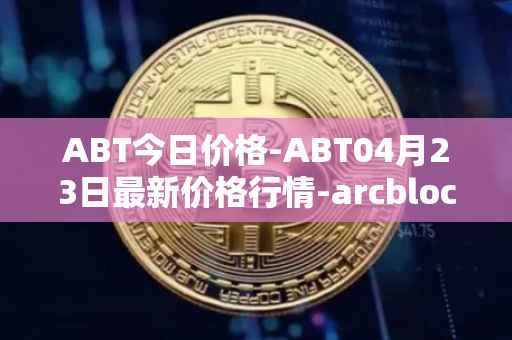 ABT今日价格-ABT04月23日最新价格行情-arcblock最新走势消息