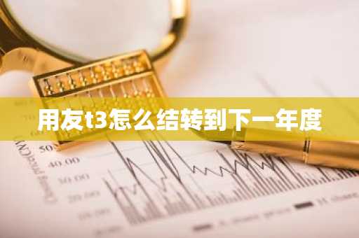 用友t3怎么结转到下一年度