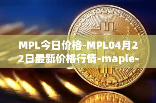 MPL今日价格-MPL04月22日最新价格行情-maple-finance最新走势消息