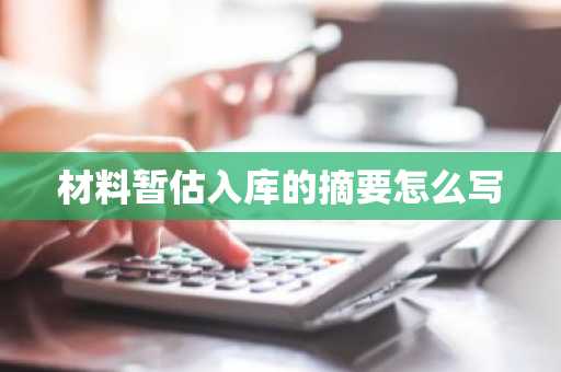 材料暂估入库的摘要怎么写