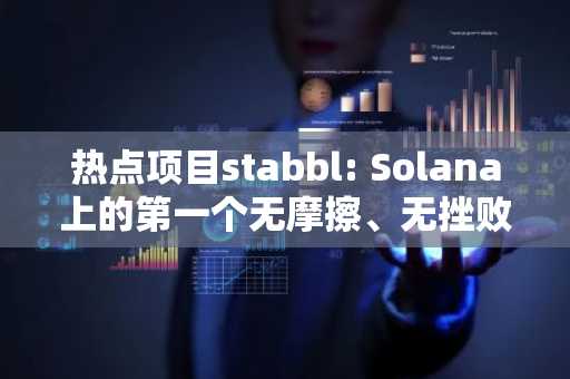 热点项目stabbl: Solana上的第一个无摩擦、无挫败流动性和交易层