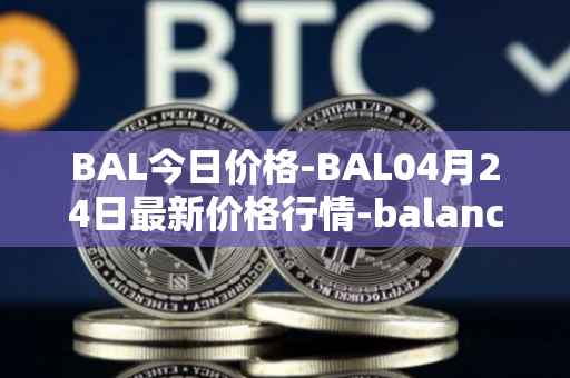 BAL今日价格-BAL04月24日最新价格行情-balancer最新走势消息