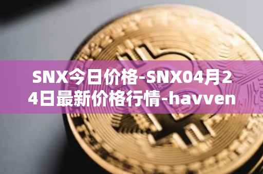 SNX今日价格-SNX04月24日最新价格行情-havven最新走势消息
