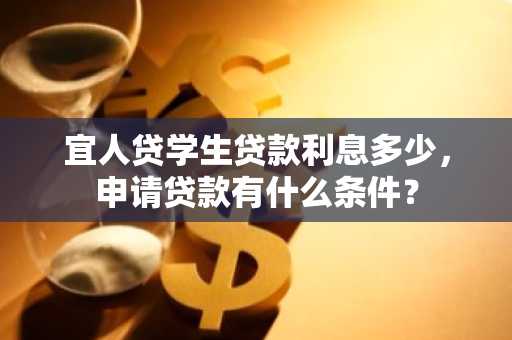 宜人贷学生贷款利息多少，申请贷款有什么条件？