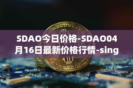 SDAO今日价格-SDAO04月16日最新价格行情-singularitydao最新走势消息