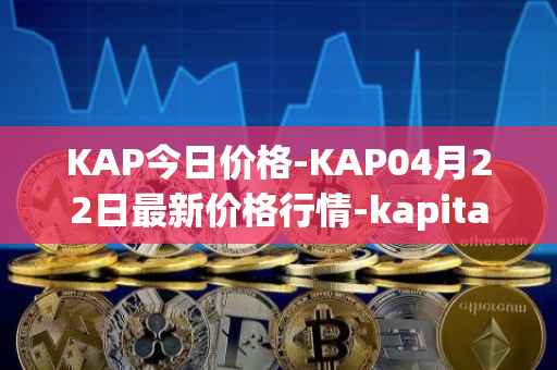 KAP今日价格-KAP04月22日最新价格行情-kapital-dao最新走势消息