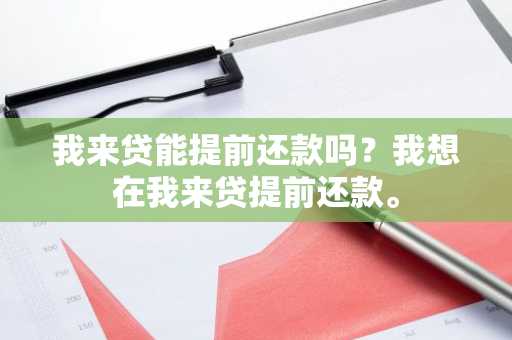 我来贷能提前还款吗？我想在我来贷提前还款。