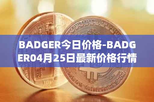 BADGER今日价格-BADGER04月25日最新价格行情-badger-dao最新走势消息
