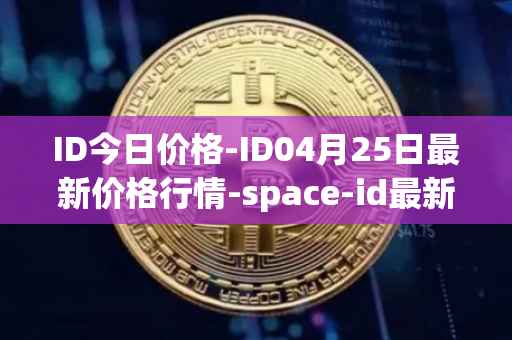 ID今日价格-ID04月25日最新价格行情-space-id最新走势消息