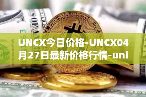 UNCX今日价格-UNCX04月27日最新价格行情-unicrypt-2最新走势消息