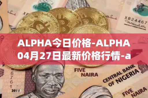 ALPHA今日价格-ALPHA04月27日最新价格行情-alpha-finance最新走势消息