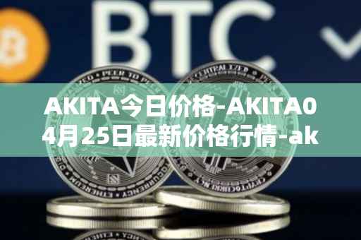 AKITA今日价格-AKITA04月25日最新价格行情-akita-inu最新走势消息