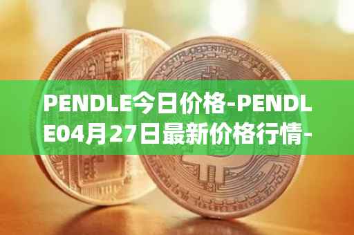 PENDLE今日价格-PENDLE04月27日最新价格行情-pendle最新走势消息