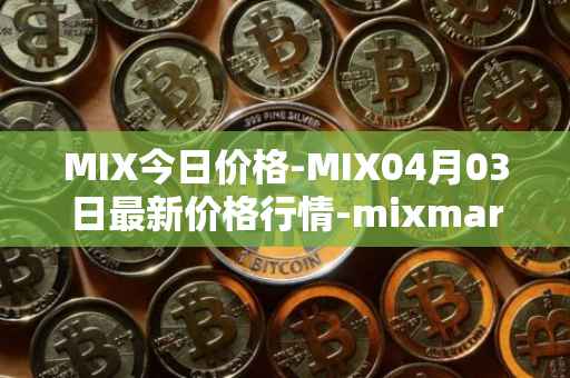 MIX今日价格-MIX04月03日最新价格行情-mixmarvel最新走势消息