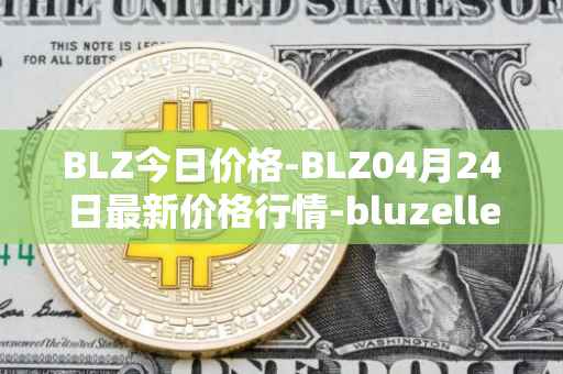 BLZ今日价格-BLZ04月24日最新价格行情-bluzelle最新走势消息