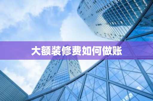 大额装修费如何做账