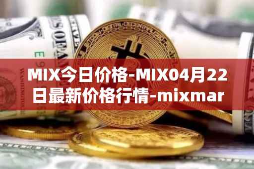MIX今日价格-MIX04月22日最新价格行情-mixmarvel最新走势消息
