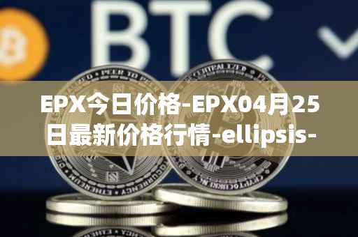 EPX今日价格-EPX04月25日最新价格行情-ellipsis-x最新走势消息
