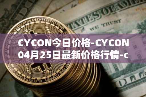 CYCON今日价格-CYCON04月25日最新价格行情-conun最新走势消息