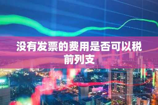 没有发票的费用是否可以税前列支