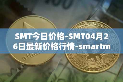 SMT今日价格-SMT04月26日最新价格行情-smartmesh最新走势消息
