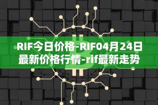RIF今日价格-RIF04月24日最新价格行情-rif最新走势消息