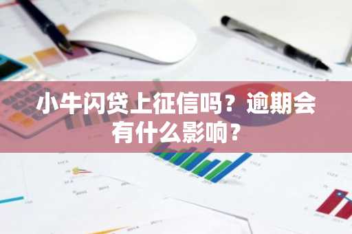 小牛闪贷上征信吗？逾期会有什么影响？