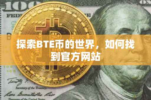 探索BTE币的世界，如何找到官方网站