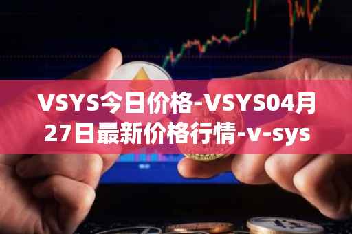 VSYS今日价格-VSYS04月27日最新价格行情-v-systems最新走势消息
