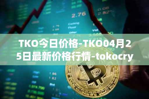TKO今日价格-TKO04月25日最新价格行情-tokocrypto最新走势消息