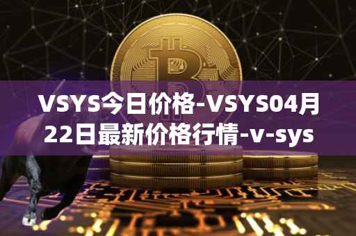 VSYS今日价格-VSYS04月22日最新价格行情-v-systems最新走势消息
