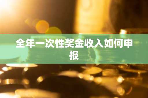 全年一次性奖金收入如何申报