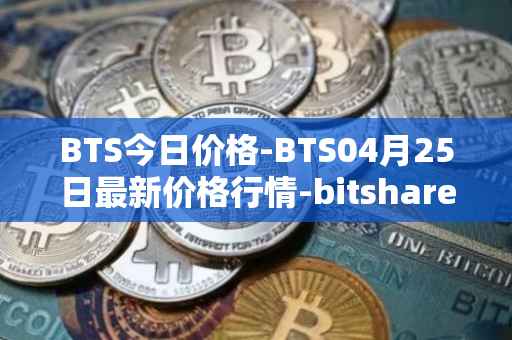 BTS今日价格-BTS04月25日最新价格行情-bitshares最新走势消息