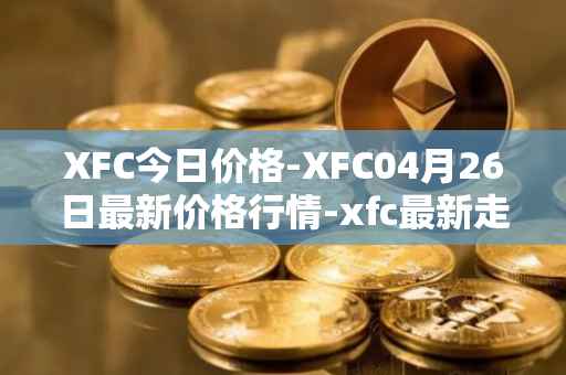 XFC今日价格-XFC04月26日最新价格行情-xfc最新走势消息