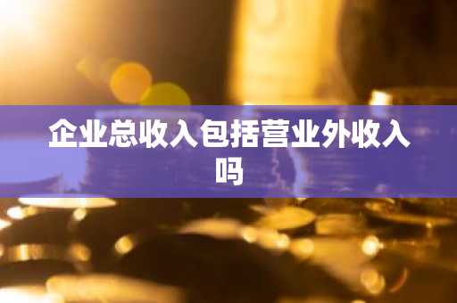 企业总收入包括营业外收入吗
