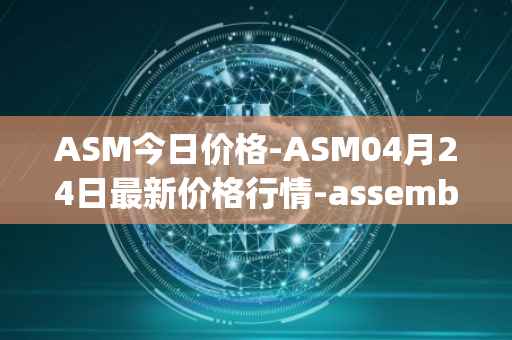ASM今日价格-ASM04月24日最新价格行情-assemble-protocol最新走势消息