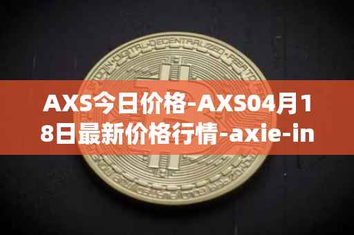 AXS今日价格-AXS04月18日最新价格行情-axie-infinity最新走势消息