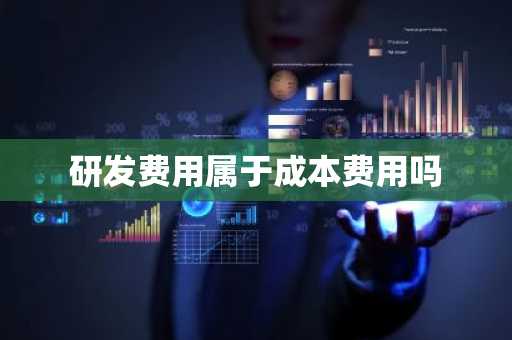 研发费用属于成本费用吗