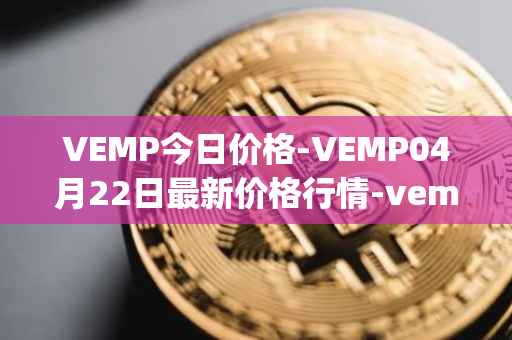 VEMP今日价格-VEMP04月22日最新价格行情-vempire-ddao最新走势消息