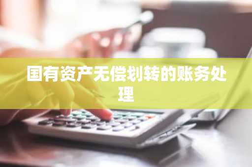 国有资产无偿划转的账务处理
