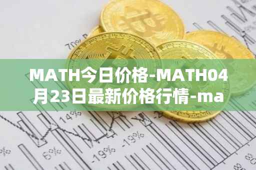 MATH今日价格-MATH04月23日最新价格行情-mathwallet最新走势消息