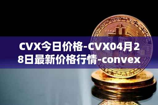 CVX今日价格-CVX04月28日最新价格行情-convex-finance最新走势消息