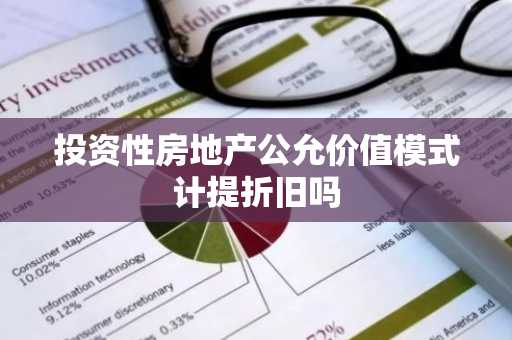 投资性房地产公允价值模式计提折旧吗