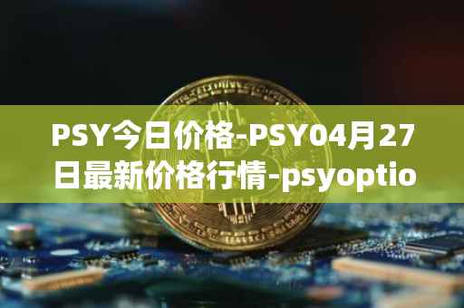 PSY今日价格-PSY04月27日最新价格行情-psyoptions最新走势消息