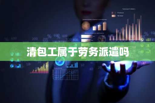 清包工属于劳务派遣吗