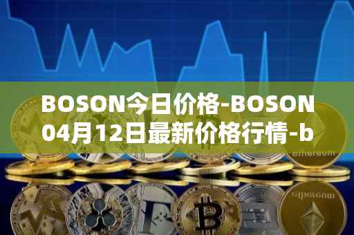 BOSON今日价格-BOSON04月12日最新价格行情-boson-token最新走势消息