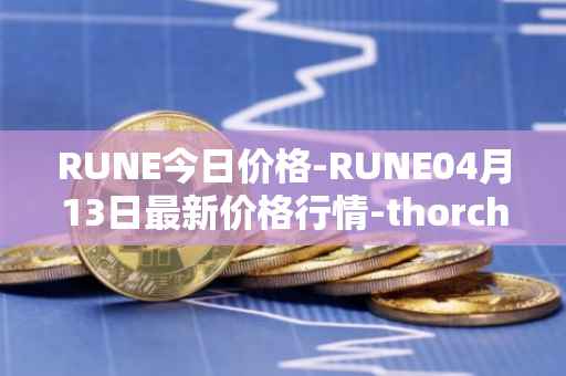 RUNE今日价格-RUNE04月13日最新价格行情-thorchain最新走势消息