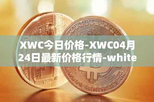 XWC今日价格-XWC04月24日最新价格行情-whitecoin最新走势消息